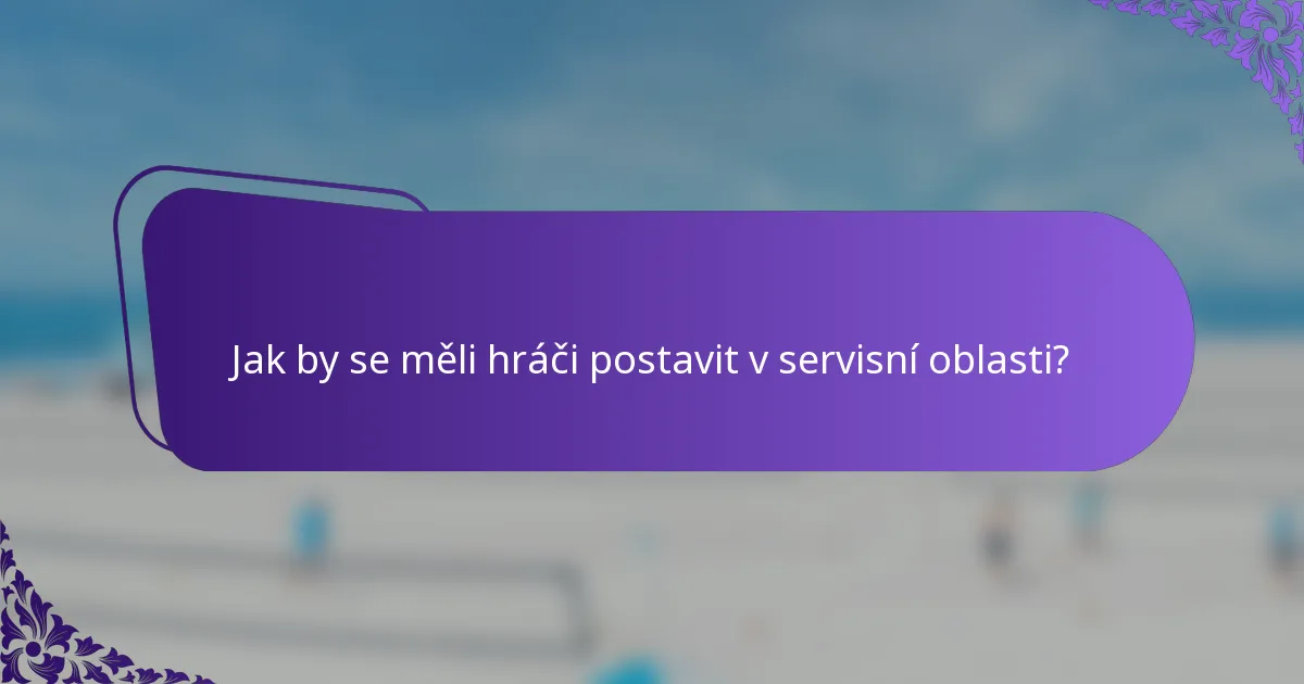 Jak by se měli hráči postavit v servisní oblasti?