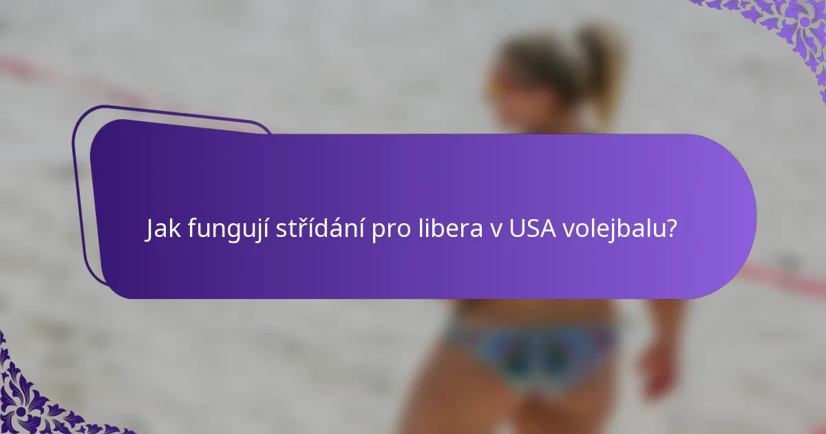 Jak fungují střídání pro libera v USA volejbalu?