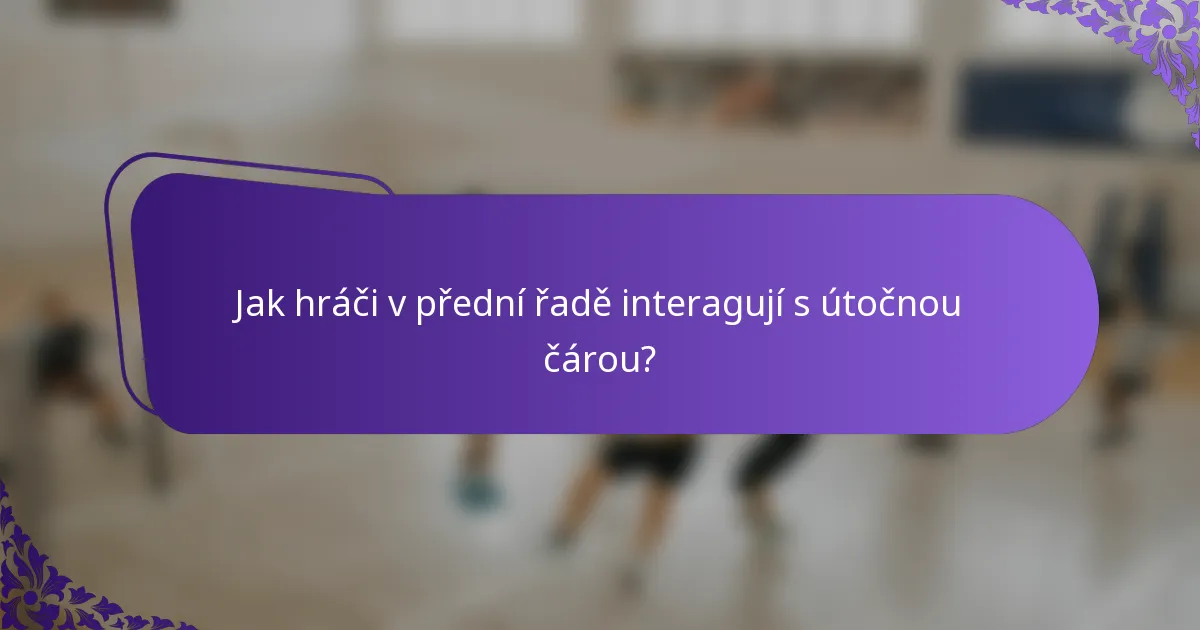 Jak hráči v přední řadě interagují s útočnou čárou?