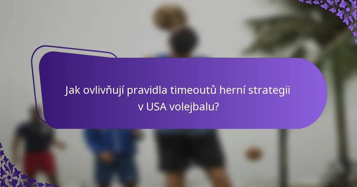 Jak ovlivňují pravidla timeoutů herní strategii v USA volejbalu?