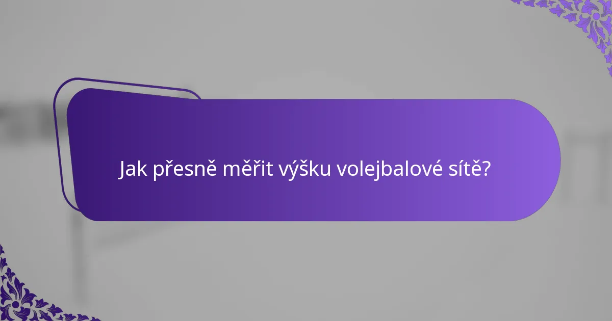 Jak přesně měřit výšku volejbalové sítě?