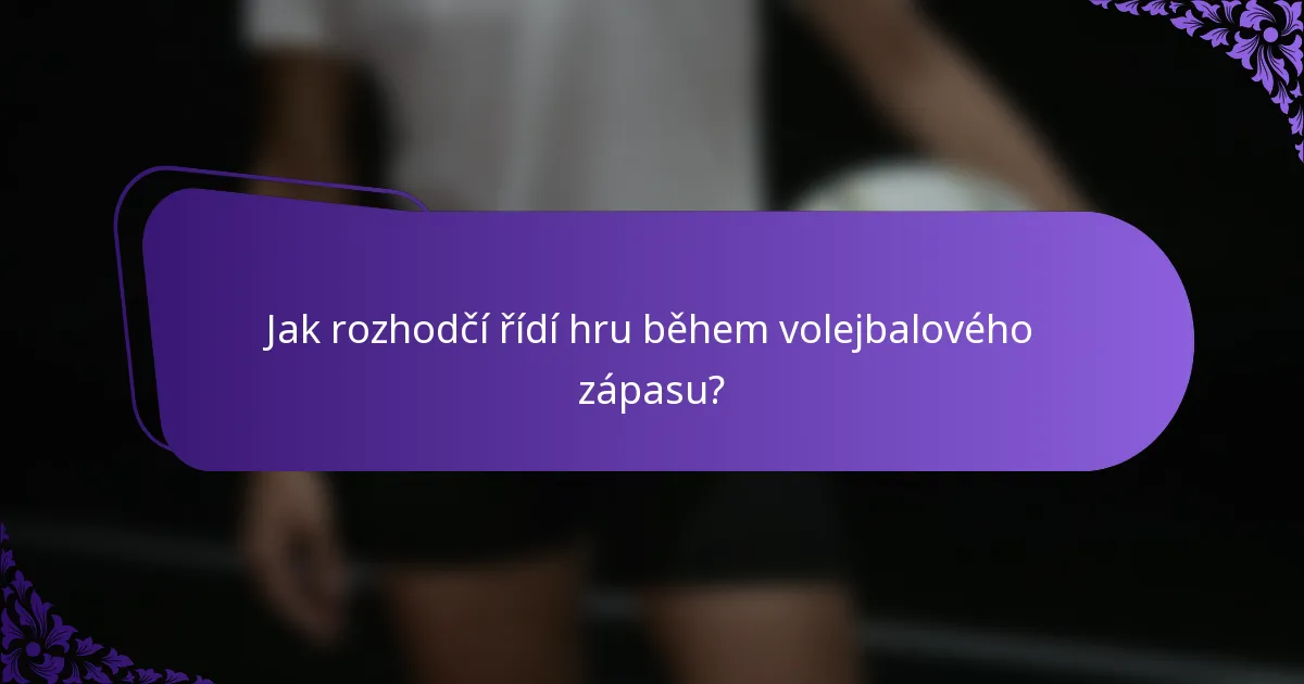 Jak rozhodčí řídí hru během volejbalového zápasu?