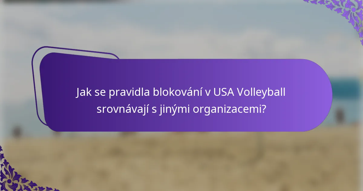 Jak se pravidla blokování v USA Volleyball srovnávají s jinými organizacemi?