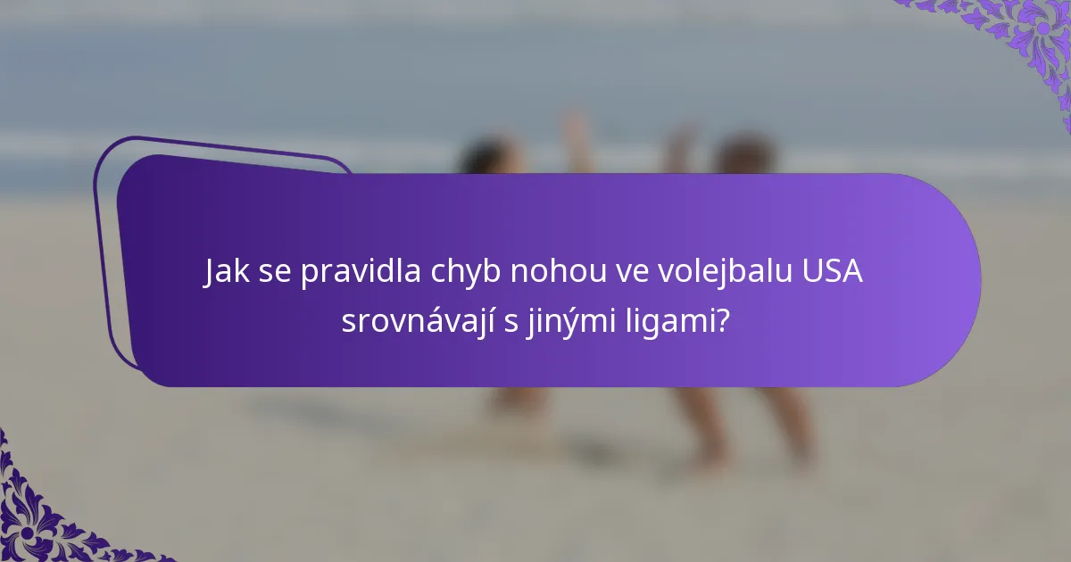 Jak se pravidla chyb nohou ve volejbalu USA srovnávají s jinými ligami?