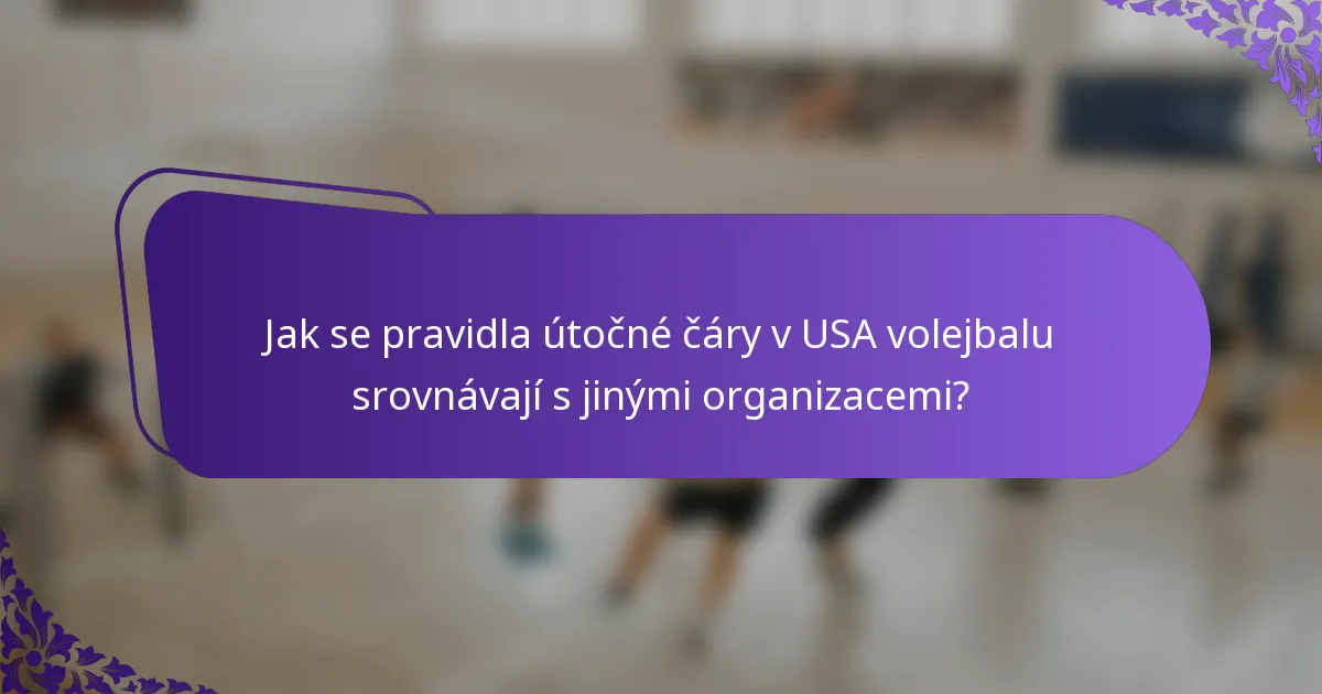 Jak se pravidla útočné čáry v USA volejbalu srovnávají s jinými organizacemi?