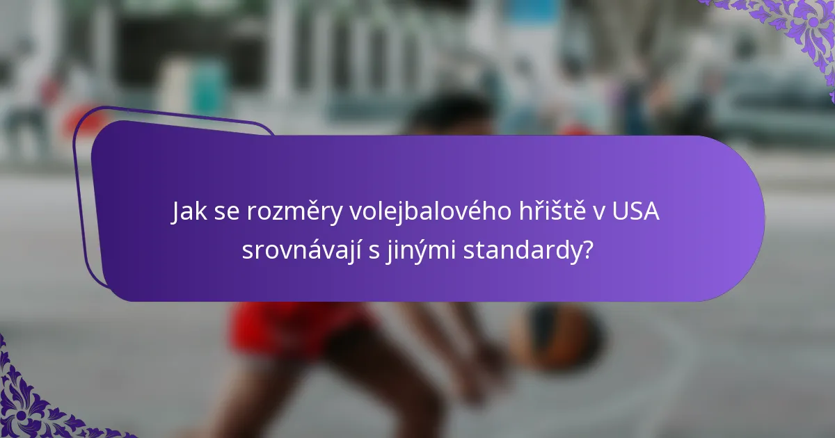 Jak se rozměry volejbalového hřiště v USA srovnávají s jinými standardy?