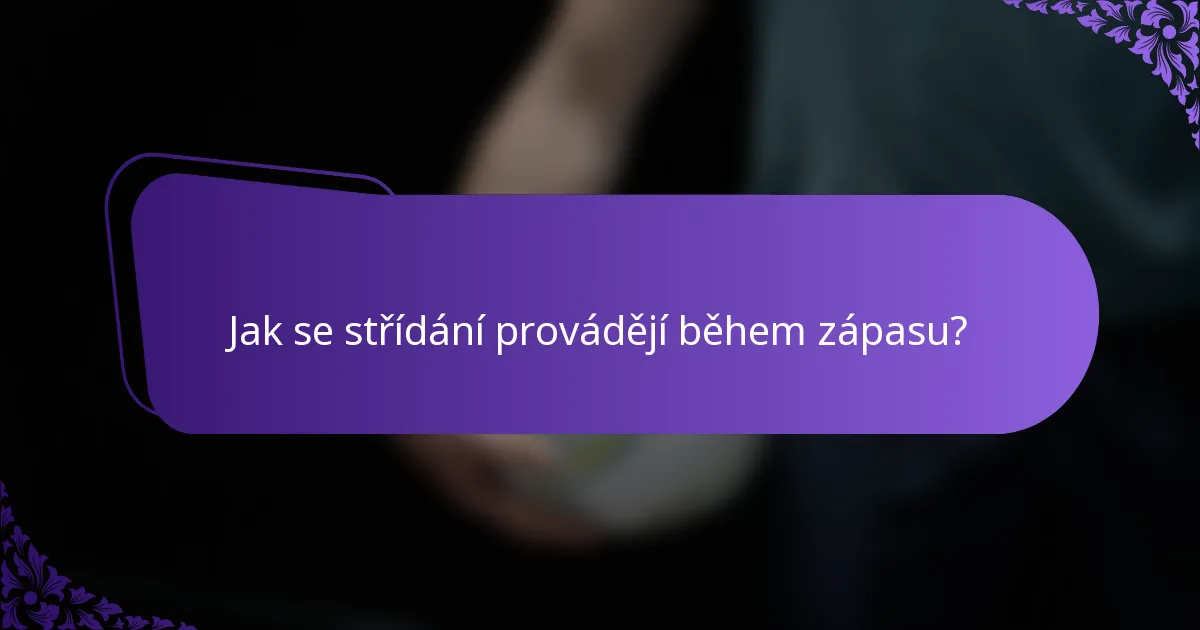 Jak se střídání provádějí během zápasu?