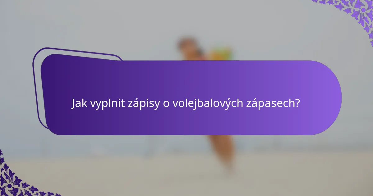 Jak vyplnit zápisy o volejbalových zápasech?