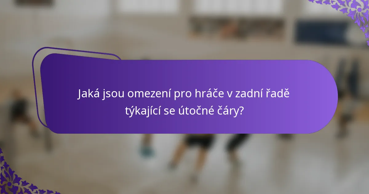 Jaká jsou omezení pro hráče v zadní řadě týkající se útočné čáry?