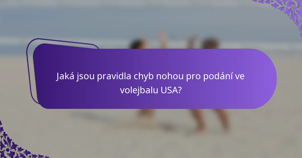 Jaká jsou pravidla chyb nohou pro podání ve volejbalu USA?