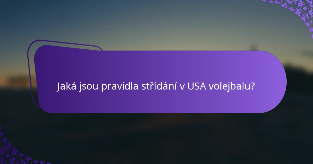 Jaká jsou pravidla střídání v USA volejbalu?