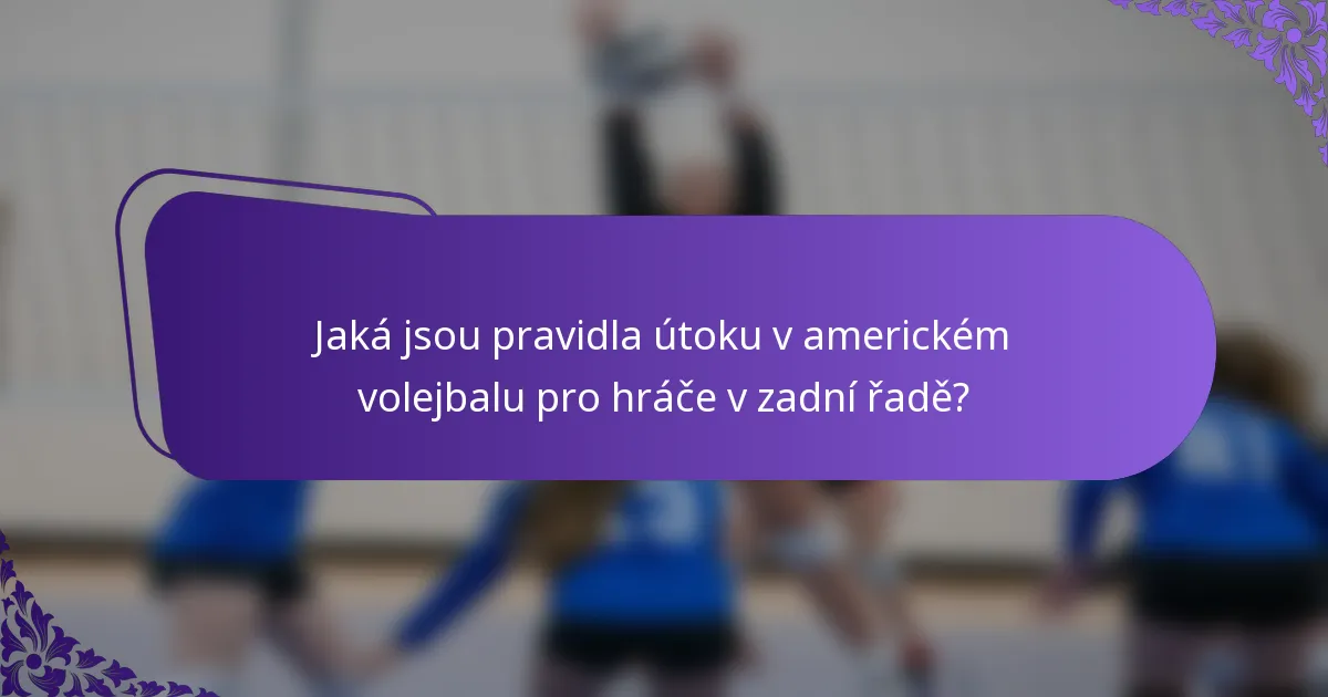 Jaká jsou pravidla útoku v americkém volejbalu pro hráče v zadní řadě?