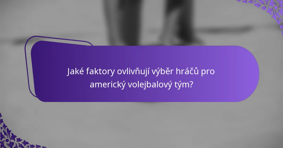 Jaké faktory ovlivňují výběr hráčů pro americký volejbalový tým?