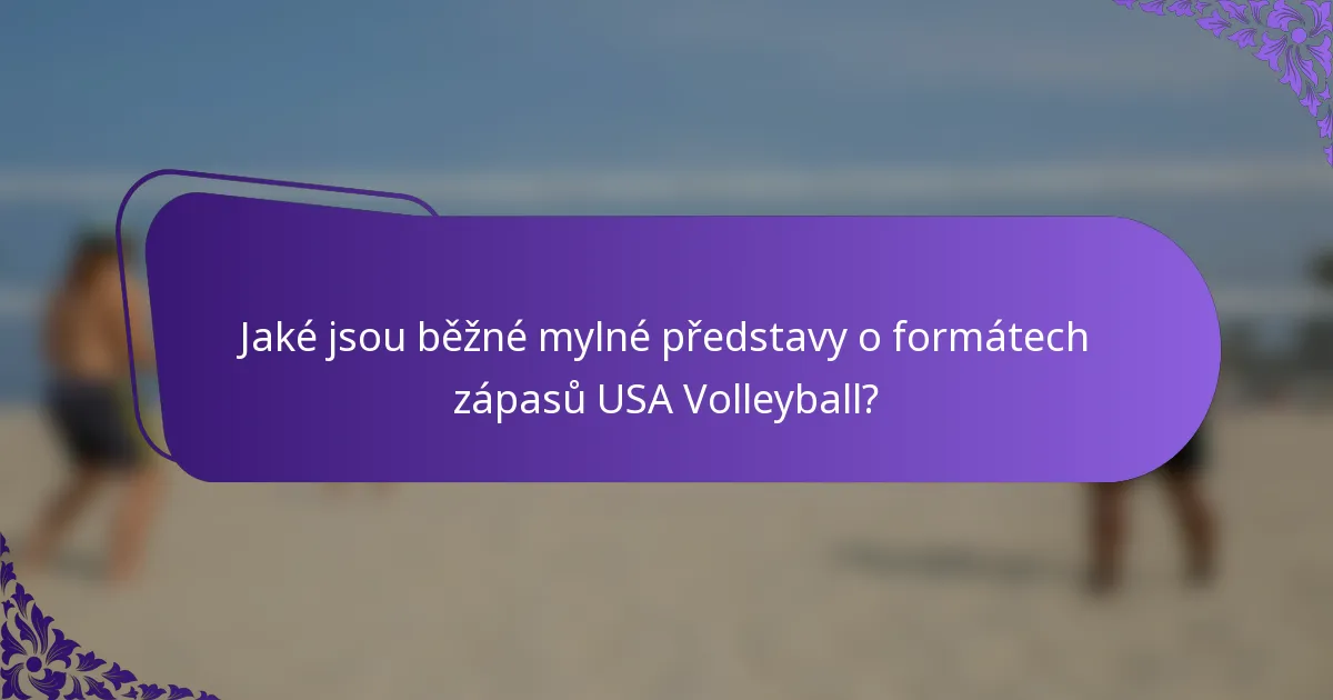 Jaké jsou běžné mylné představy o formátech zápasů USA Volleyball?