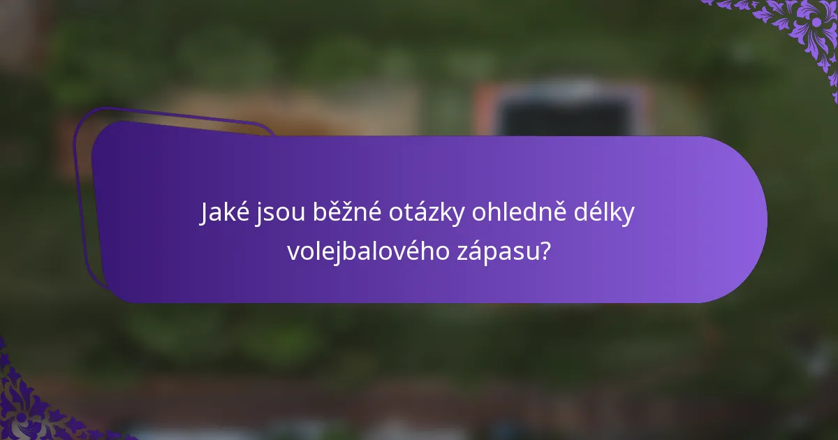 Jaké jsou běžné otázky ohledně délky volejbalového zápasu?