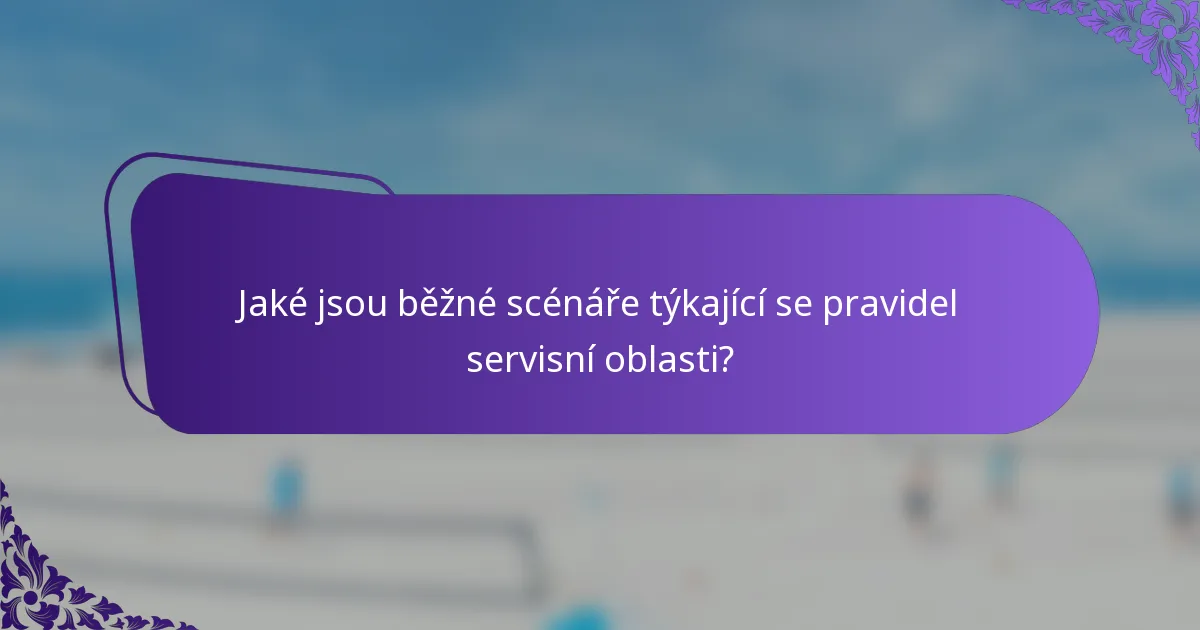 Jaké jsou běžné scénáře týkající se pravidel servisní oblasti?