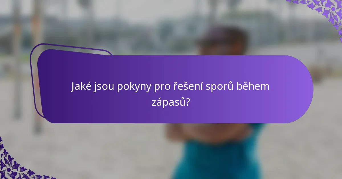 Jaké jsou pokyny pro řešení sporů během zápasů?