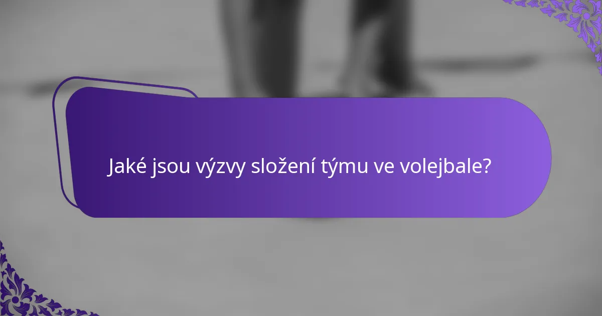 Jaké jsou výzvy složení týmu ve volejbale?