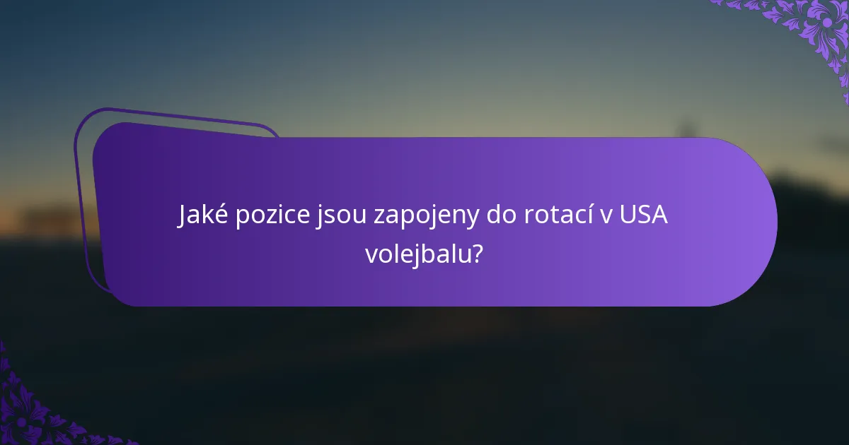 Jaké pozice jsou zapojeny do rotací v USA volejbalu?