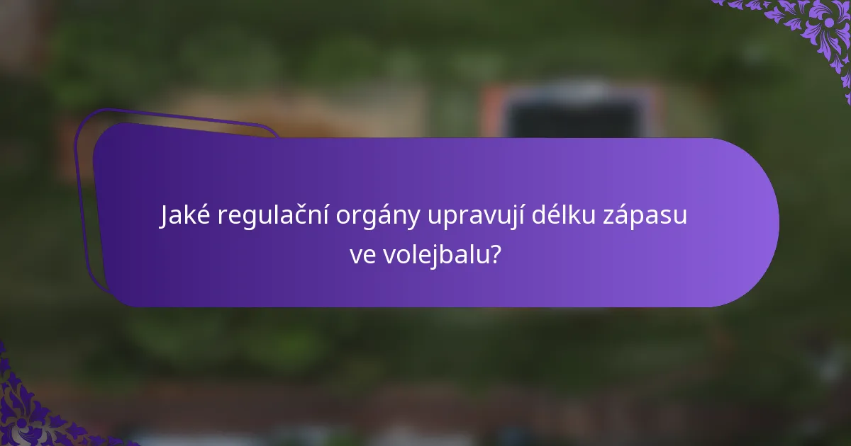 Jaké regulační orgány upravují délku zápasu ve volejbalu?