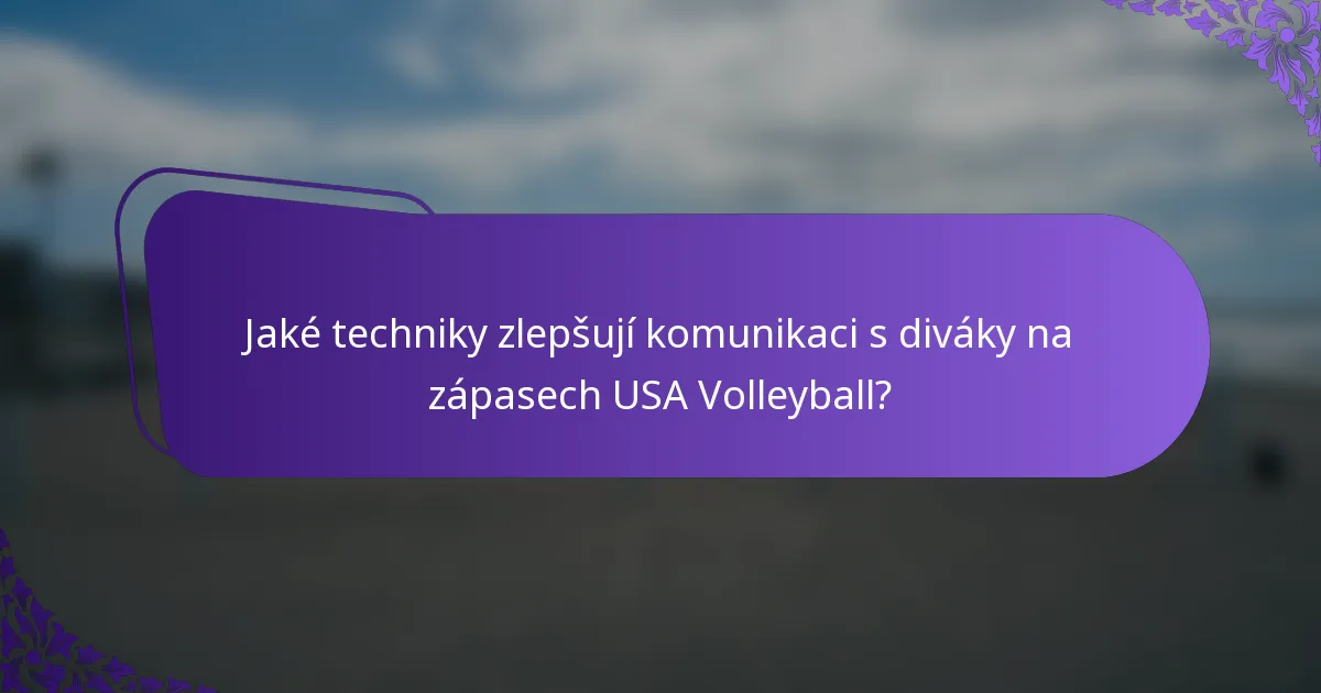 Jaké techniky zlepšují komunikaci s diváky na zápasech USA Volleyball?