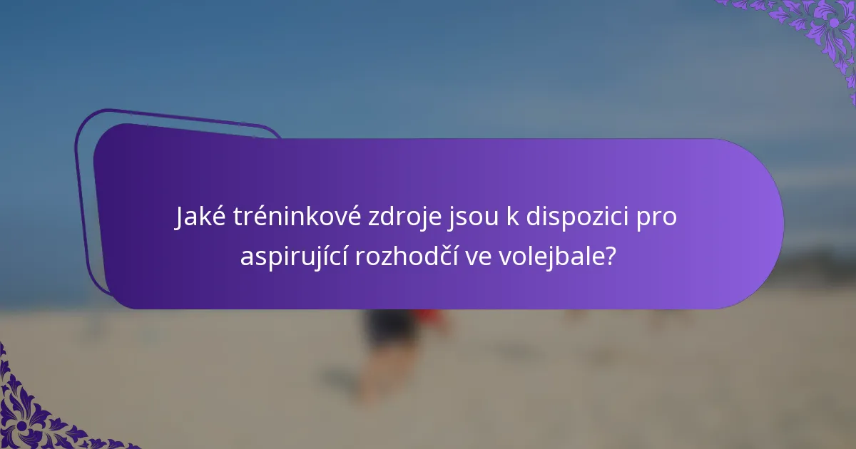 Jaké tréninkové zdroje jsou k dispozici pro aspirující rozhodčí ve volejbale?