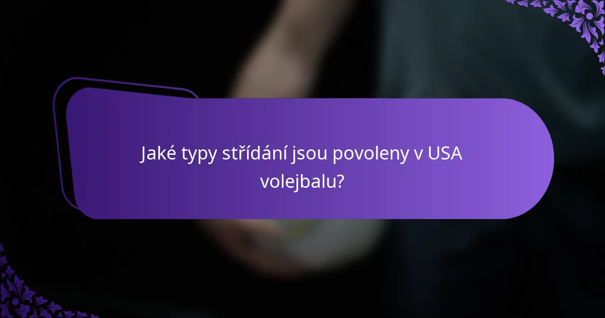 Jaké typy střídání jsou povoleny v USA volejbalu?