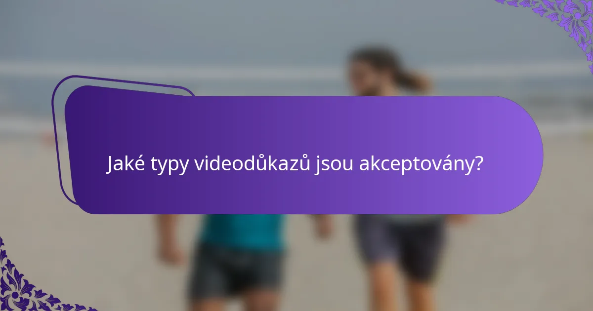 Jaké typy videodůkazů jsou akceptovány?