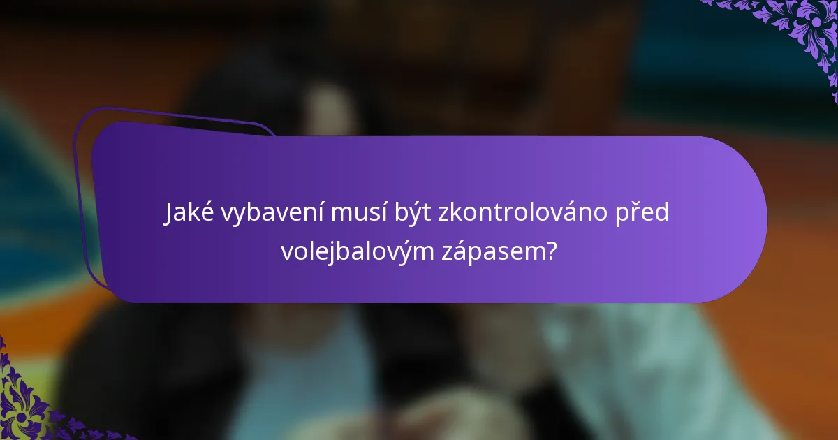 Jaké vybavení musí být zkontrolováno před volejbalovým zápasem?