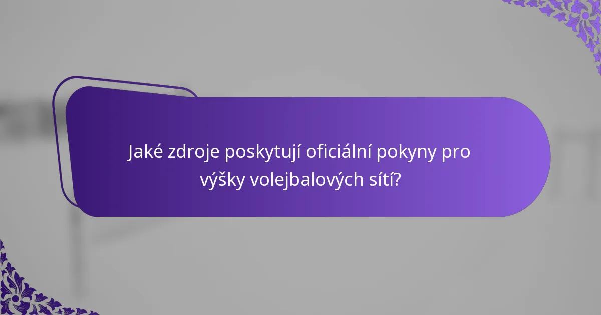 Jaké zdroje poskytují oficiální pokyny pro výšky volejbalových sítí?