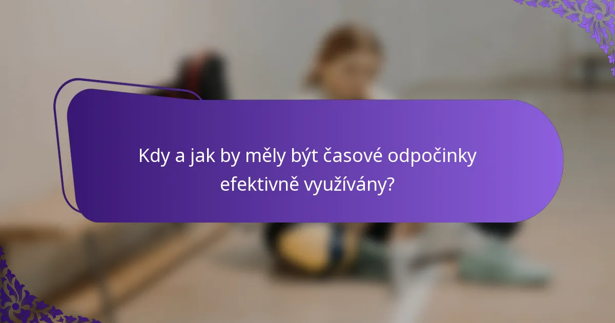 Kdy a jak by měly být časové odpočinky efektivně využívány?