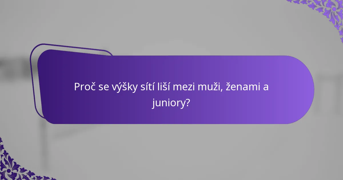 Proč se výšky sítí liší mezi muži, ženami a juniory?